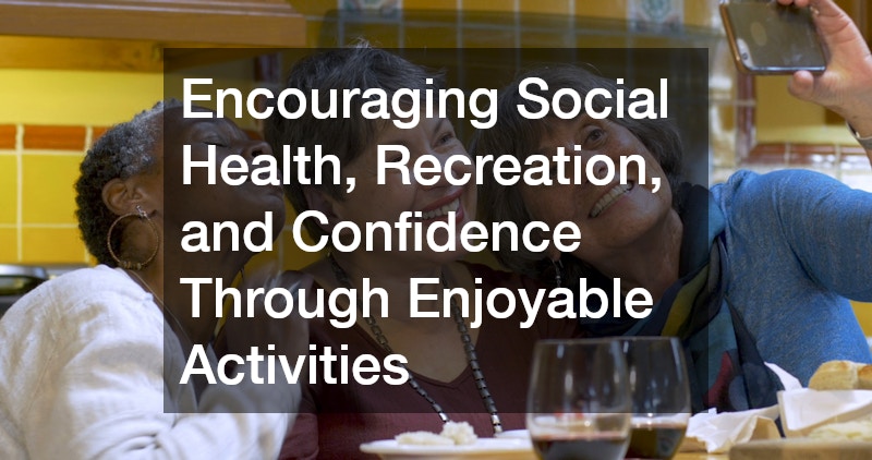 Encouraging Social Health, Recreation, and Confidence Through Enjoyable Activities