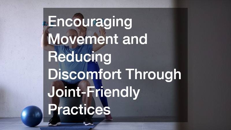 Encouraging Movement and Reducing Discomfort Through Joint-Friendly Practices