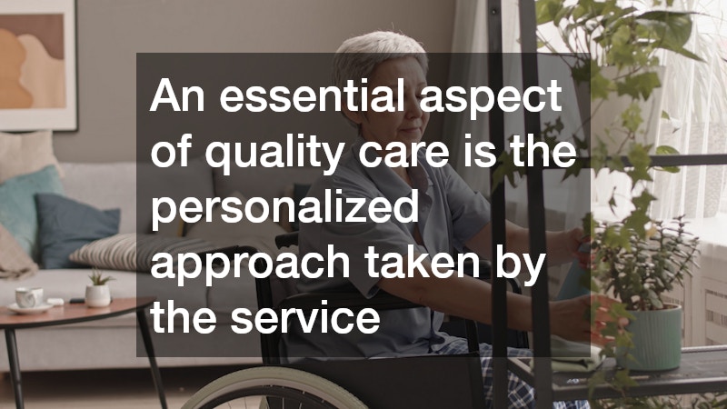 An essential aspect of quality care is the personalized approach taken by the service