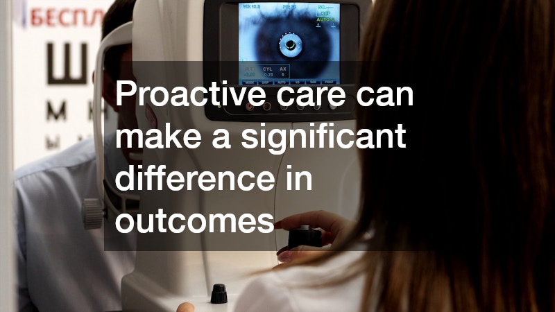 Proactive care can make a significant difference in outcomes