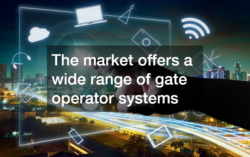 The market offers a wide range of gate operator systems