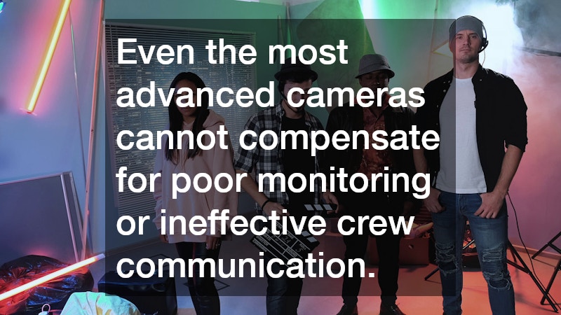 Even the most advanced cameras cannot compensate for poor monitoring or ineffective crew communication.