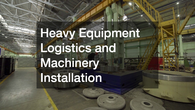 Heavy Equipment Logistics and Machinery Installation