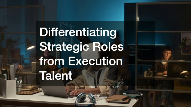 Differentiating Strategic Roles from Execution Talent