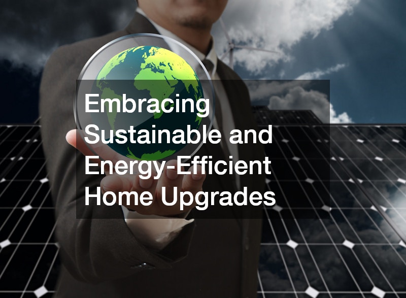 Embracing Sustainable and Energy-Efficient Home Upgrades