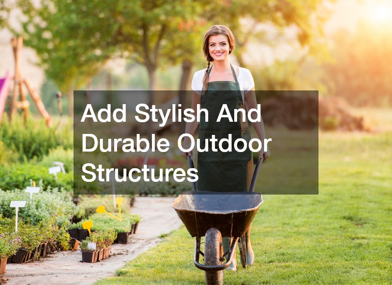 Add Stylish And Durable Outdoor Structures