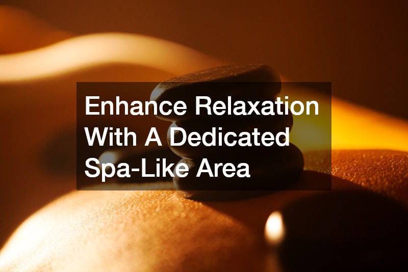Enhance Relaxation With A Dedicated Spa-Like Area