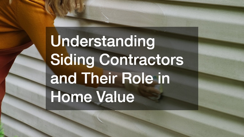 Understanding Siding Contractors and Their Role in Home Value