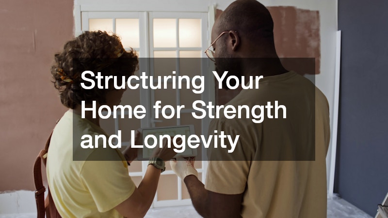 Structuring Your Home for Strength and Longevity