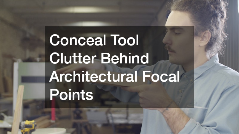 Conceal Tool Clutter Behind Architectural Focal Points