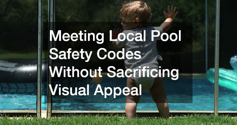Meeting Local Pool Safety Codes Without Sacrificing Visual Appeal