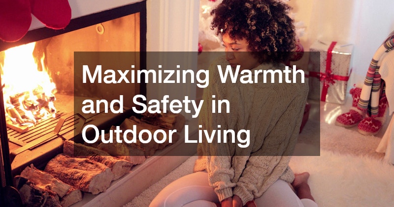 Maximizing Warmth and Safety in Outdoor Living