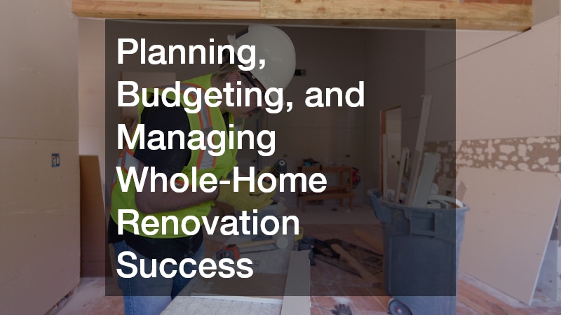Planning, Budgeting, and Managing Whole-Home Renovation Success