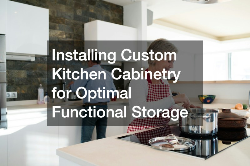 Installing Custom Kitchen Cabinetry for Optimal Functional Storage
