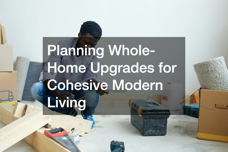Planning Whole-Home Upgrades for Cohesive Modern Living