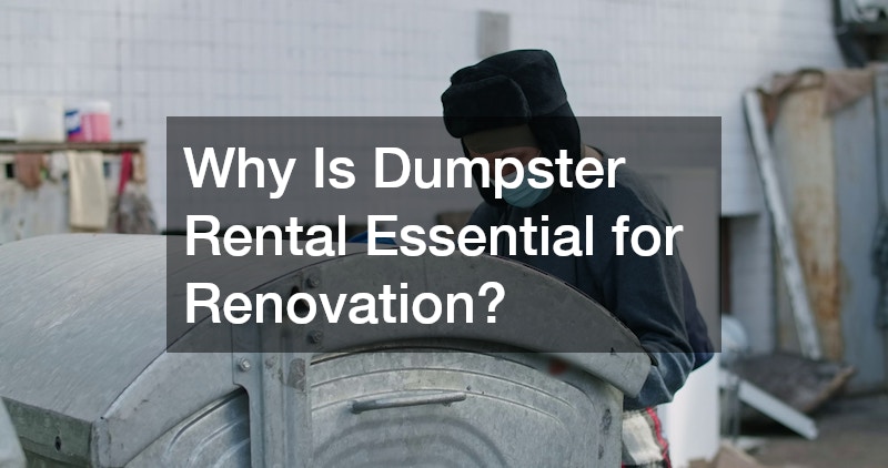 Why Is Dumpster Rental Essential for Renovation?