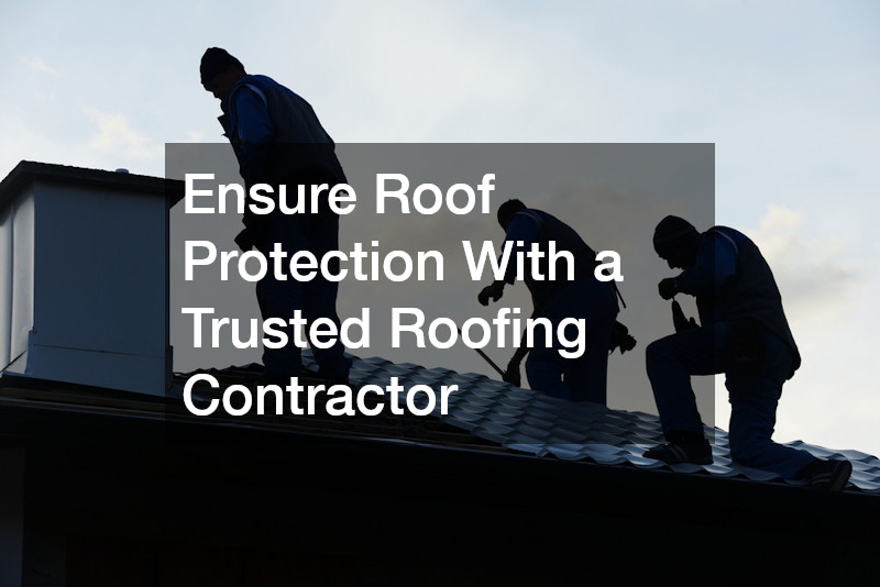 Ensure Roof Protection With a Trusted Roofing Contractor