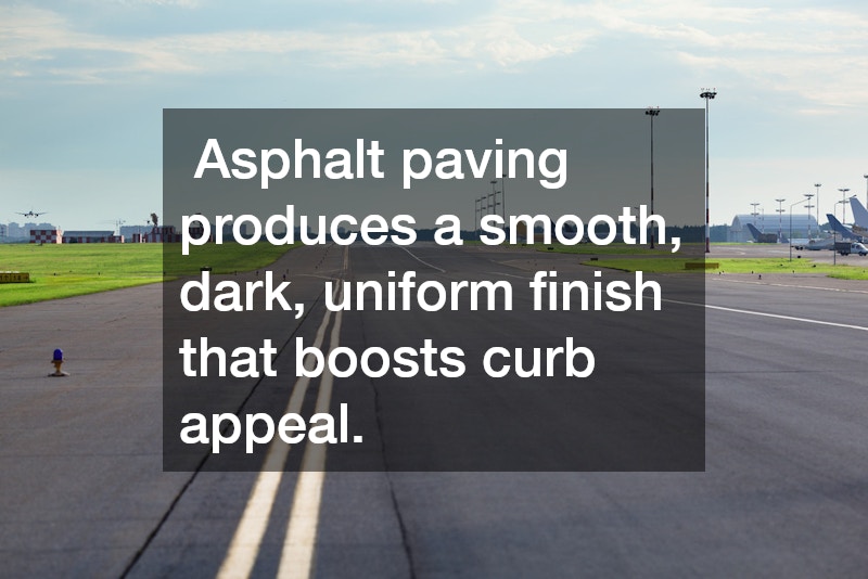  Asphalt paving produces a smooth, dark, uniform finish that boosts curb appeal.