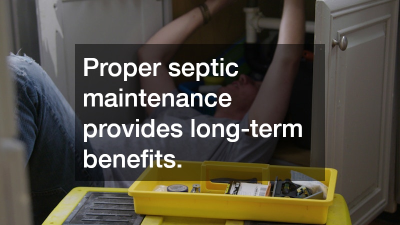 Proper septic maintenance provides long-term benefits.
