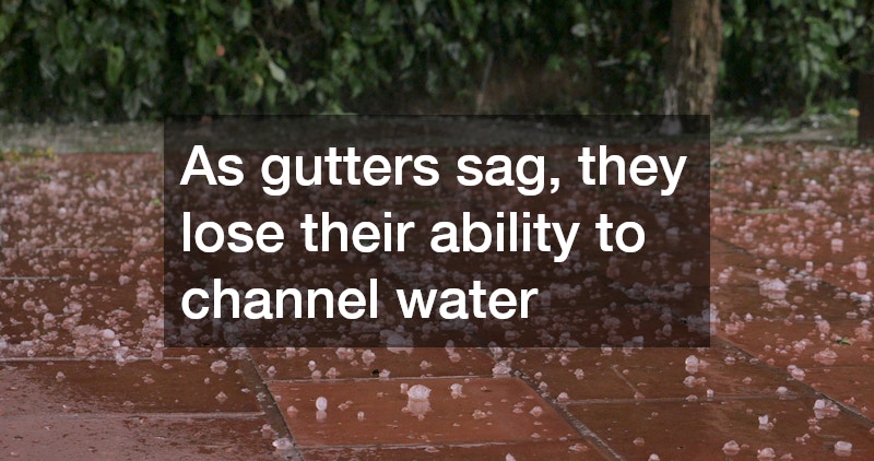 As gutters sag, they lose their ability to channel water
