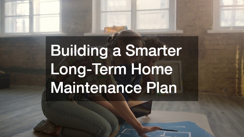 Building a Smarter Long-Term Home Maintenance Plan