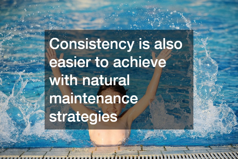 Consistency is also easier to achieve with natural maintenance strategies