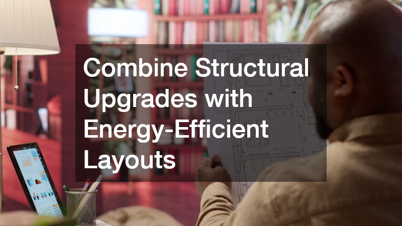 Combine Structural Upgrades with Energy-Efficient Layouts
