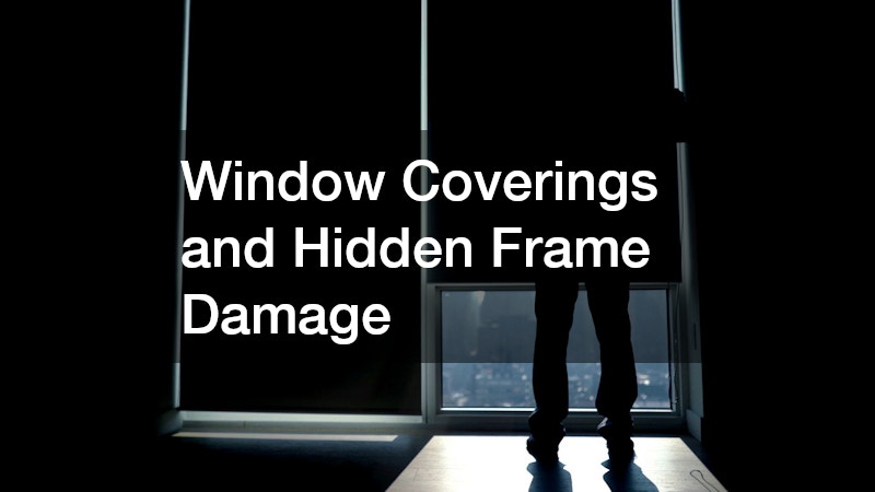 Window Coverings and Hidden Frame Damage