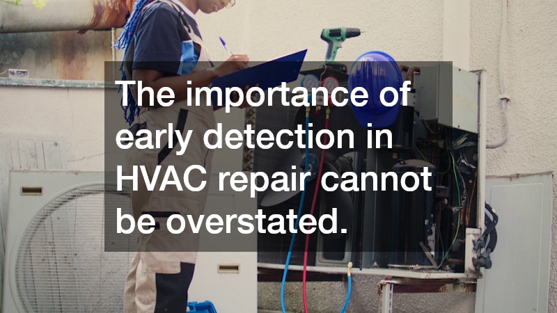 The importance of early detection in HVAC repair cannot be overstated.