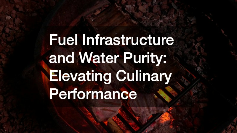 Fuel Infrastructure and Water Purity: Elevating Culinary Performance