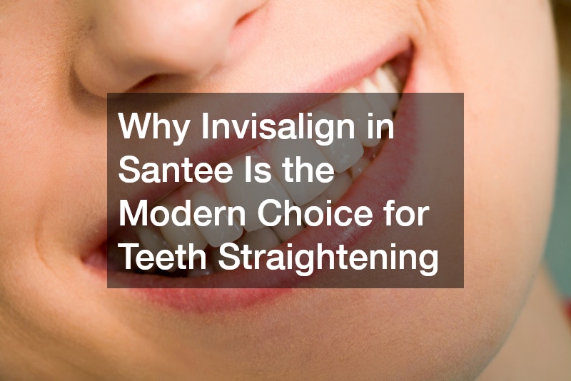 Why Invisalign in Santee Is the Modern Choice for Teeth Straightening
