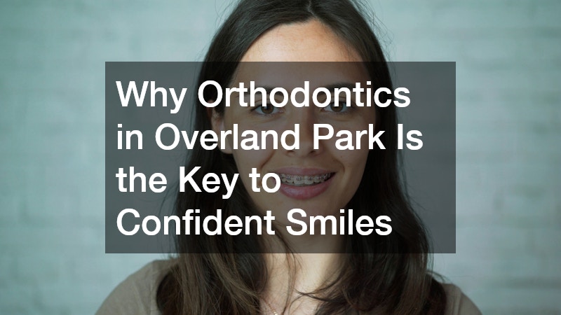 Why Orthodontics in Overland Park Is the Key to Confident Smiles