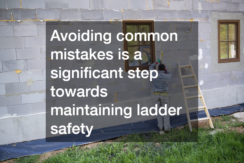 Avoiding common mistakes is a significant step towards maintaining ladder safety