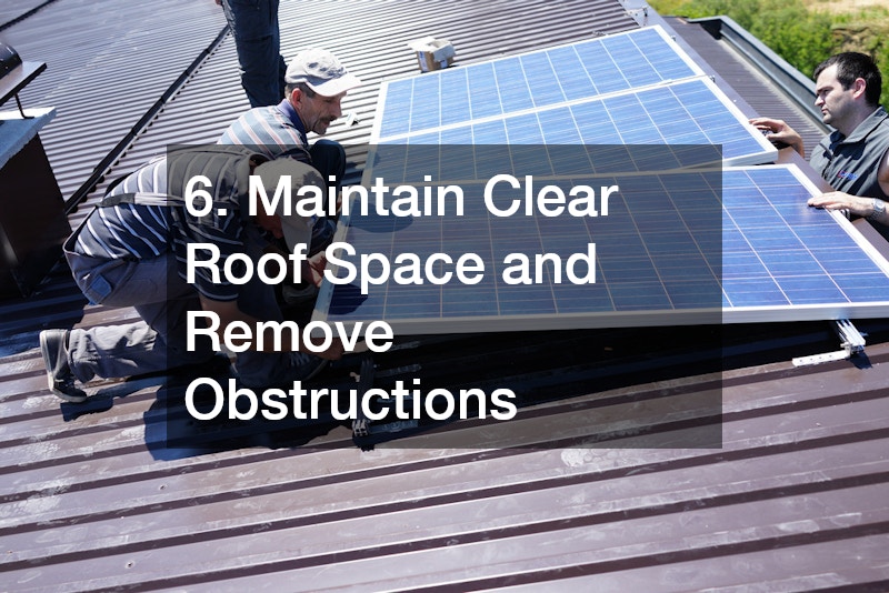 6. Maintain Clear Roof Space and Remove Obstructions