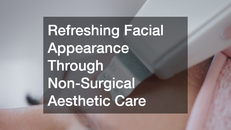 Refreshing Facial Appearance Through Non-Surgical Aesthetic Care