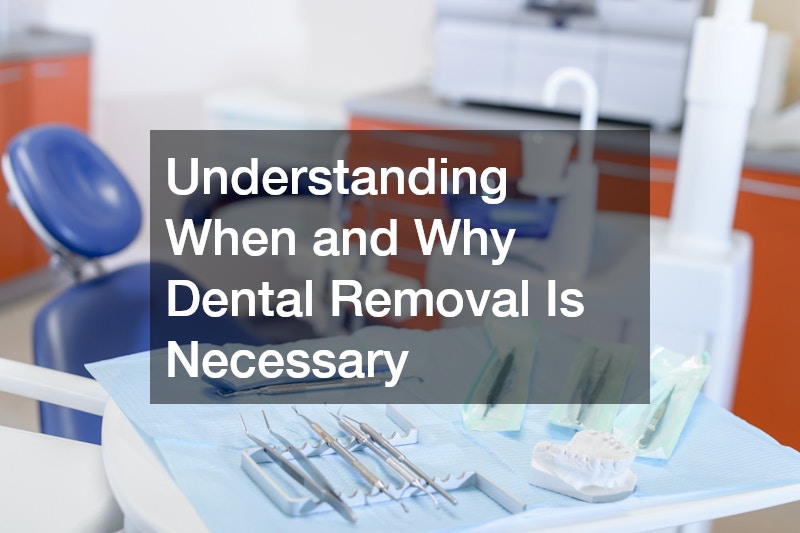Understanding When and Why Dental Removal Is Necessary