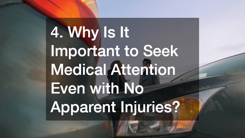 4. Why Is It Important to Seek Medical Attention Even with No Apparent Injuries?