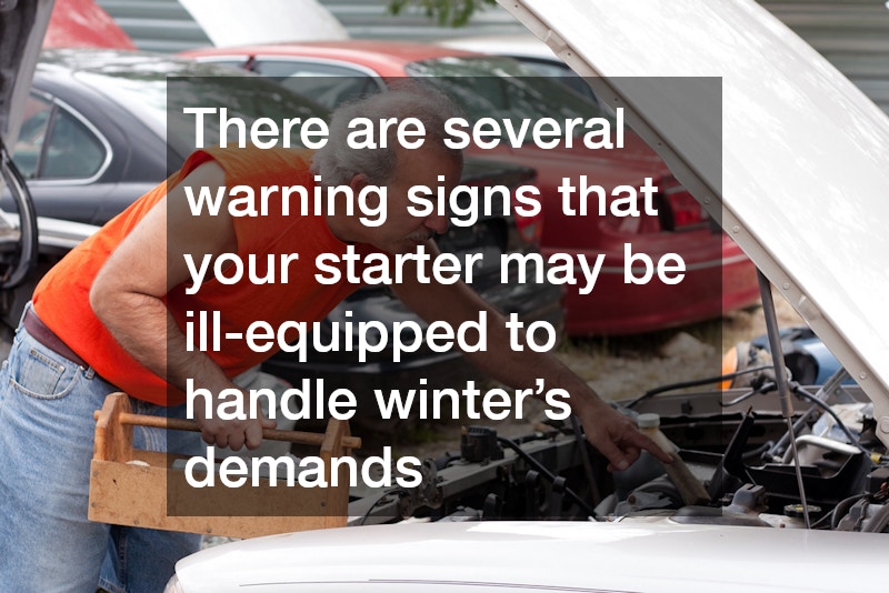 There are several warning signs that your starter may be ill-equipped to handle winter’s demands