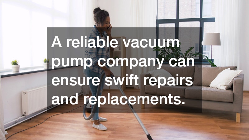 A reliable vacuum pump company can ensure swift repairs and replacements.
