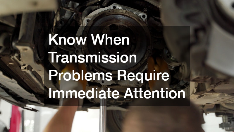 Know When Transmission Problems Require Immediate Attention