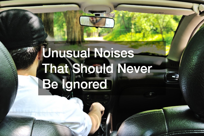 Unusual Noises That Should Never Be Ignored