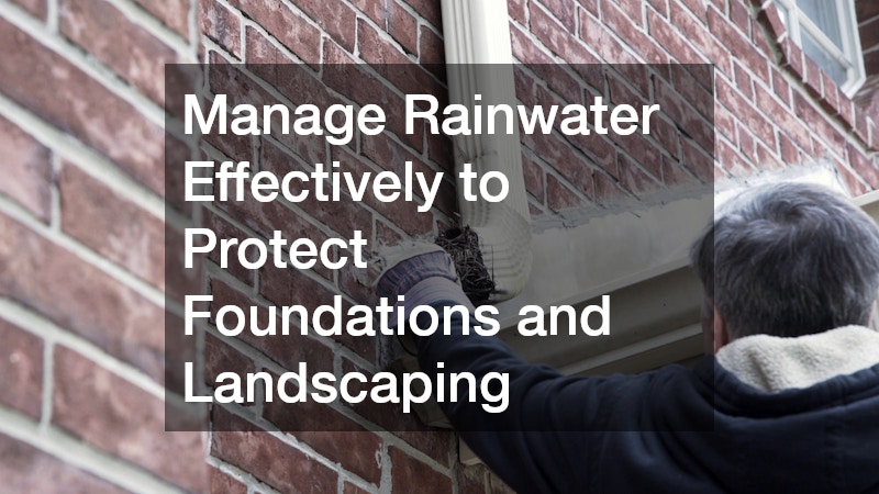 Manage Rainwater Effectively to Protect Foundations and Landscaping