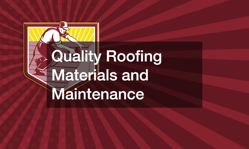 Quality Roofing Materials and Maintenance
