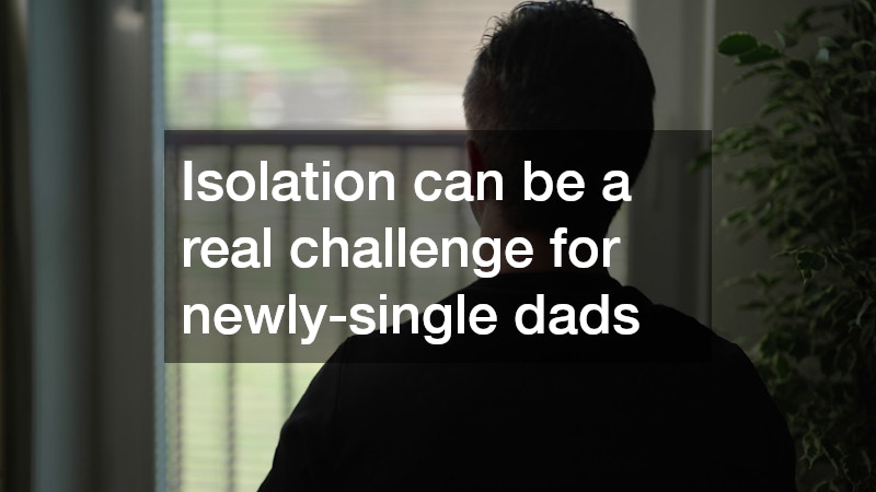 Isolation can be a real challenge for newly-single dads