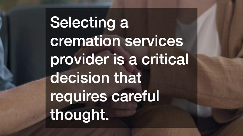 Selecting a cremation services provider is a critical decision that requires careful thought.