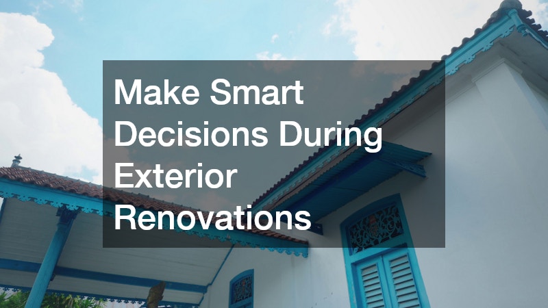 Make Smart Decisions During Exterior Renovations