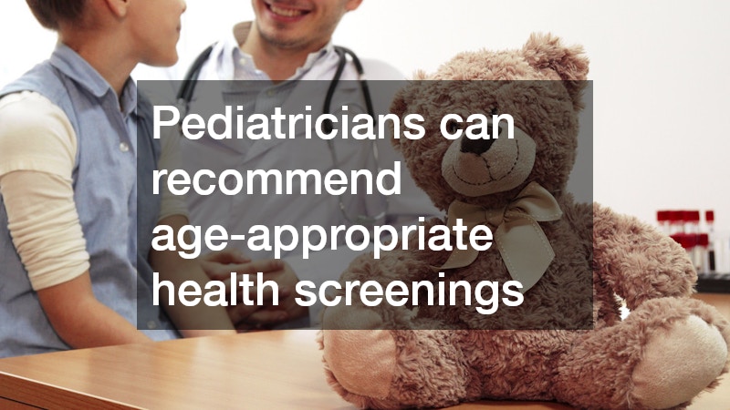 Pediatricians can recommend age-appropriate health screenings