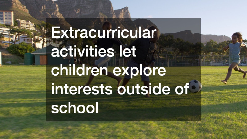 Extracurricular activities let children explore interests outside of school