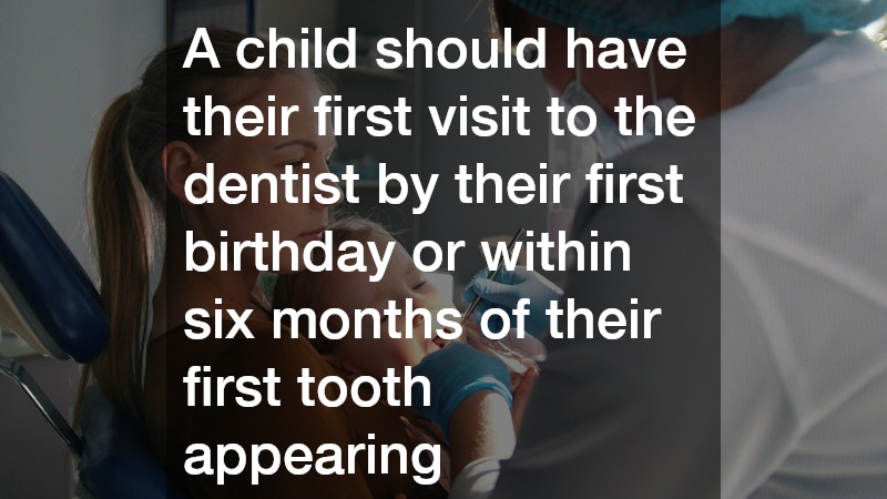 A child should have their first visit to the dentist by their first birthday or within six months of their first tooth appearing