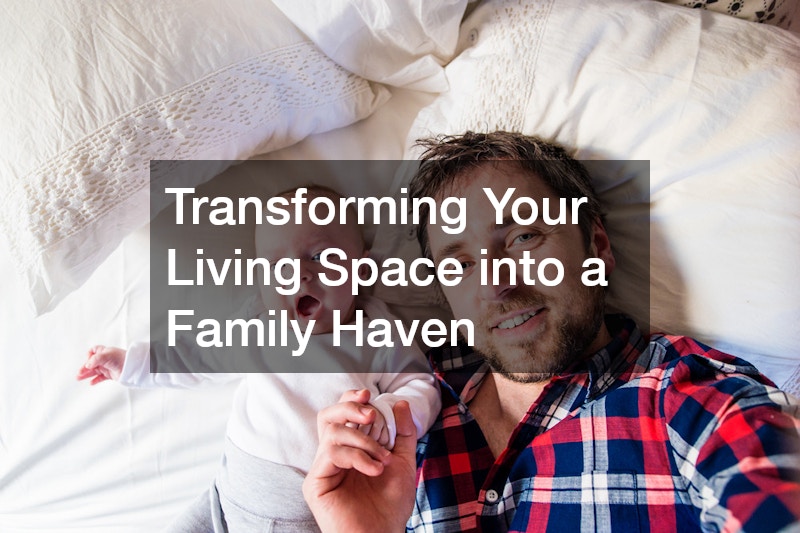 Transforming Your Living Space into a Family Haven